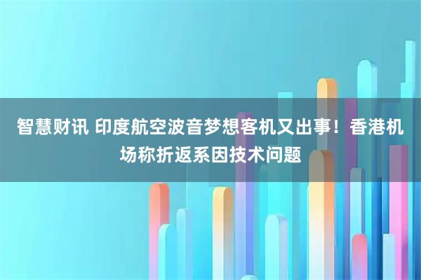 智慧财讯 印度航空波音梦想客机又出事！香港机场称折返系因技术问题