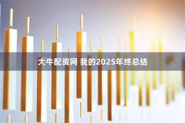 大牛配资网 我的2025年终总结